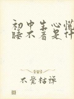 初中生心慌晚上睡不着是什么原因