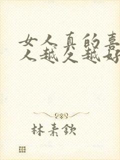 女人真的喜欢男人越久越好吗