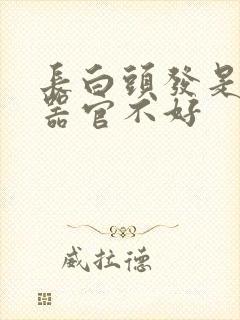 长白头发是哪个器官不好