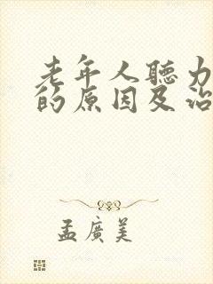 老年人听力下降的原因及治疗