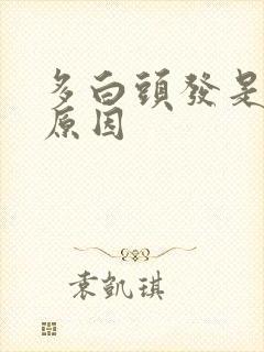 多白头发是什么原因