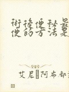 术后便秘最快排便的方法是什么