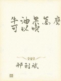 牛油果怎么样才可以吃