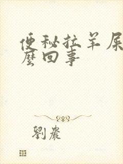 便秘拉羊屎是怎么回事