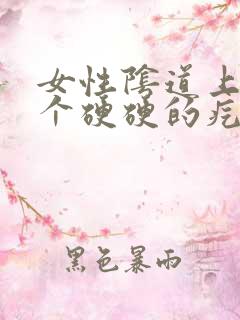 女性阴道上起了个硬硬的疙瘩是怎么了