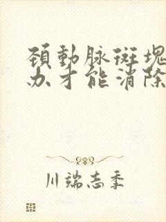 颈动脉斑块怎么办才能消除