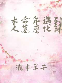 本命年遇到了小人怎么化解