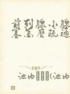 前列腺小腺管堵塞怎么疏通