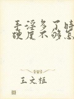 手淫多了时间短硬度不够怎么办