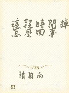 这段时间掉头发怎么回事