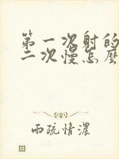 第一次射的快第二次慢怎么回事