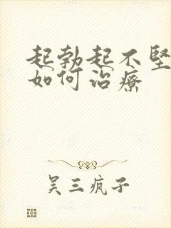 起勃起不坚不硬如何治疗