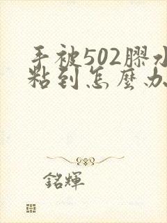 手被502胶水粘到怎么办