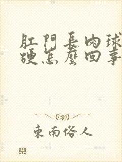 肛门长肉球是很硬怎么回事