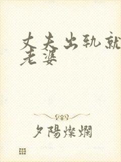 丈夫出轨就嫌弃老婆