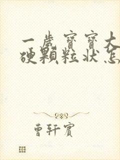 一岁宝宝大便干硬颗粒状怎么改善