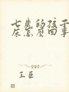 七岁的孩子还尿床怎么回事