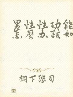 男性性功能下降怎么办该如何治疗