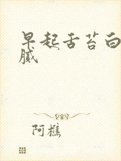 早起舌苔白厚黄腻