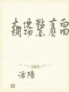 大便粘有白色粘稠物怎么回事