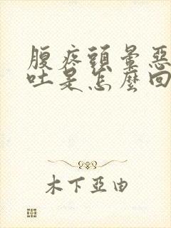 腹疼头晕恶心想吐是怎么回事