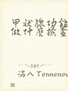 甲状腺功能低下做什么检查