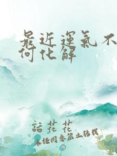 最近运气不顺如何化解