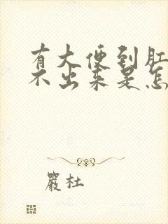 有大便到肛门拉不出来是怎么回事儿