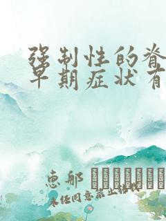 强制性的脊柱炎早期症状有哪些