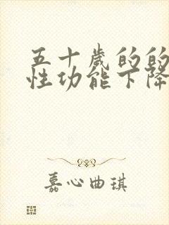 五十岁的的男人性功能下降怎么办