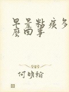 早晨粘痰多是怎么回事