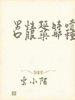 男性延时喷剂和口服药哪种好