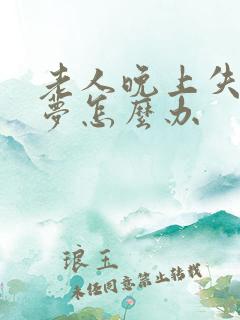 老人晚上失眠多梦怎么办