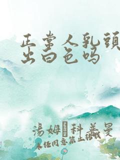 正常人乳头会挤出白色吗