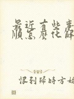 最近有些事情不顺怎么化解