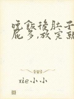 晚饭后肚子胀气屁多,放完就舒服了