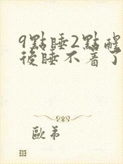 9点睡2点醒然后睡不着了