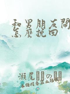 和男朋友闹矛盾怎么挽回