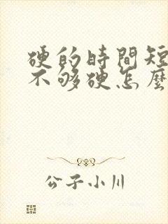 硬的时间短勃起不够硬怎么办