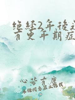 绝经2年后还会有更年期症状吗