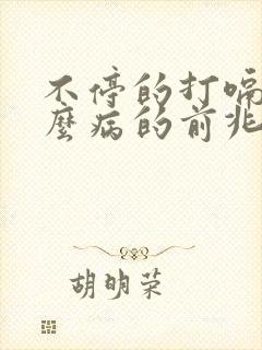 不停的打嗝是什么病的前兆