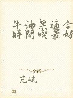 牛油果适合什么时间吃最好