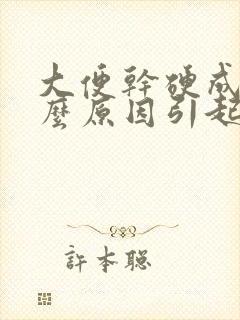 大便干硬成粒什么原因引起的