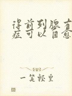 得前列腺有肥大症可以自愈吗