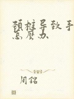 颈椎导致手麻了怎么办