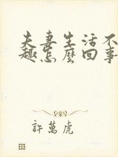 夫妻生活不感兴趣怎么回事