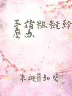 手指粗糙干燥怎么办