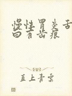 慢性胃炎舌苔发白有齿痕