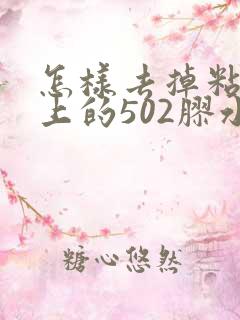 怎样去掉粘在手上的502胶水