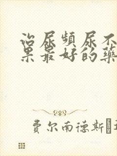 治尿频尿不尽效果最好的药